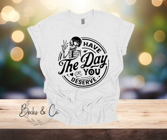 Have the Day You Deserve T-shirt