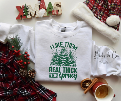 I Like Them Real Thick and Sprucy Shirt / Crew Neck