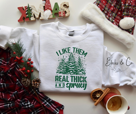 I Like Them Real Thick and Sprucy Shirt / Crew Neck
