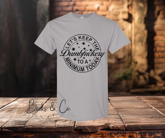 Lets Keep the Dumbfuckery to a Minimum T-shirt